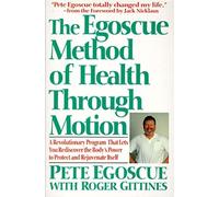 The Egoscue Method of Health Through Motion: A Revolutionary Program That Lets You Rediscover the Body's Power to Protect and Rejuvenate Itself