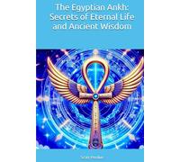 The Egyptian Ankh: Secrets of Eternal Life and Ancient Wisdom