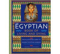 The Egyptian Book of Living and Dying: The Illustrated Guide to Ancient Egyptian Wisdom