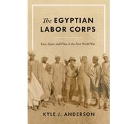 The Egyptian Labor Corps : Race, Space, and Place in the First World War
