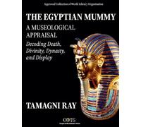 THE EGYPTIAN MUMMY - A Museological Appraisal: Decoding Death, Divinity, Dynasty and Display: 1 (Thanatos Series: Perspectives on Death, Burial & Memory)