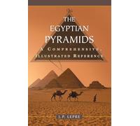 The Egyptian Pyramids: A Comprehensive, Illustrated Reference
