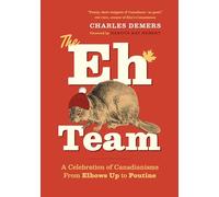 The Eh Team: A Celebration of Canadianisms from Elbows Up to Poutine