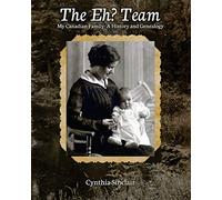 The Eh? Team: My Canadian Family: A History and Genealogy