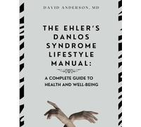 The Ehler's Danlos Syndrome Lifestyle Manual: A complete guide to health and well-being