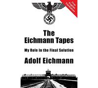 The Eichmann Tapes: My Role in the Final Solution