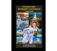 THE EIGHT BEST RETIREMENT LOCATIONS IN THAILAND: CHIANG MAI, KOH SAMUI, BANGKOK, PHUKET, HUA HIN, KRABI, CHIANG RAI AND PATTAYA (The Retirees Travel Guide Series)