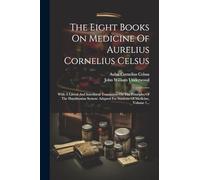 The Eight Books On Medicine Of Aurelius Cornelius Celsus: With A Literal And Interlineal Translation On The Principles Of The Hamiltonian System: Adapted For Students Of Medicine, Volume 1...