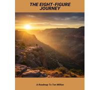 The Eight-Figure Journey: A Roadmap To Ten Million