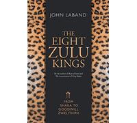 The eight Zulu kings: From Shaka to Goodwill Zwelithini