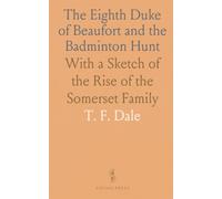 The Eighth Duke of Beaufort and the Badminton Hunt: With a Sketch of the Rise of the Somerset Family