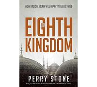 The Eighth Kingdom: How Radical Islam Will Impact the End Times