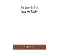 The Eighty-fifth in France and Flanders; being a history of the justly famous 85th Canadian Infantry Battalion (Nova Scotia Highlanders) in the ... of officers, non-commissioned officers