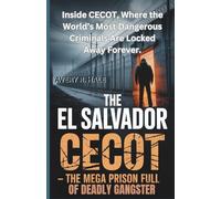 The El Salvador CECOT: The Mega Prison Full of Deadly Gangsters: Inside CECOT, Where the World’s Most Dangerous Criminals Are Locked Away Forever. ... Escapes and the True Stories Behind Them.)