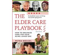 The Elder Care Playbook: How to organize care for your aging loved one