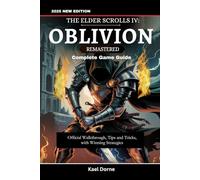 The Elder Scrolls IV Oblivion Remastered Complete Game Guide: Official Walkthrough, Tips and Tricks, with Winning Strategies
