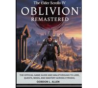 THE ELDER SCROLLS IV: OBLIVION REMASTERED: The Official Game Guide and Walkthrough to Lore, Quests, Mods, and Mastery Across Cyrodiil