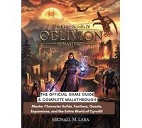 THE ELDER SCROLLS IV: OBLIVION REMASTERED: The Official Game Guide & Complete Walkthrough: Master Character Builds, Factions, Quests, Expansions, and the Entire World of Cyrodiil
