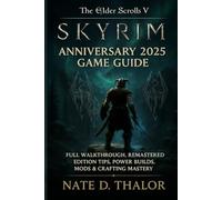 The Elder Scrolls V: Skyrim Anniversary 2025 Game Guide: Full Walkthrough, Remastered Edition Tips, Power Builds, Mods & Crafting Mastery