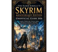The Elder Scrolls V: Skyrim Anniversary Edition Unofficial Guide 2026: Complete Walkthrough, Character Builds, Dawnguard, Dragonborn, Hearthfire, Creation Club Content, and Expert Tips