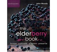 The Elderberry Book: Forage, Cultivate, Prepare, Preserve: 7 (Homegrown City Life, 7)