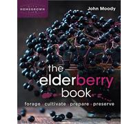 The Elderberry Book: Forage, Cultivate, Prepare, Preserve: 8 (Homegrown City Life, 7)
