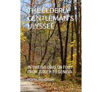 THE ELDERLY GENTLEMAN'S ULYSSEE: IN TWELVE DAYS ON FOOT FROM ZURICH TO GENEVA