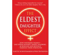The Eldest Daughter Effect : How Firstborn Women - like Oprah Winfrey, Sheryl Sandberg, JK Rowling and Beyonce - Harness their Strengths