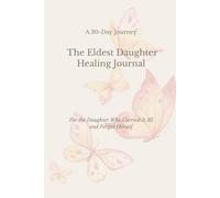 The Eldest Daughter Healing Journal: For the Daughter Who Carried It All and Forgot Herself