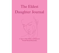 The Eldest Daughter Journal: A Space to Heal, Reflect, and Rediscover Yourself