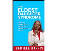The Eldest Daughter Syndrome: Breaking Generational Patterns and Reclaiming Your Power