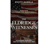 The Eldridge Witnesses: Jayhawkers, Quantrill, and the Road to the Civil War: 4 (Back Rooms That Shaped America)