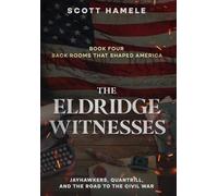 The Eldridge Witnesses: Jayhawkers, Quantrill, and the Road to the Civil War: 4 (Back Rooms That Shaped America)