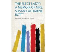 The Elect Lady": a Memoir of Mrs. Susan Catharine Bott": 1