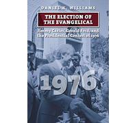 The Election of the Evangelical: Jimmy Carter, Gerald Ford, and the Presidential Contest of 1976 (American Presidential Elections)