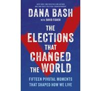 The Elections That Changed the World : Fifteen Pivotal Moments That Shaped How We Live