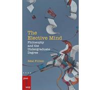The Elective Mind: Philosophy and the Undergraduate Degree (Philosophica)