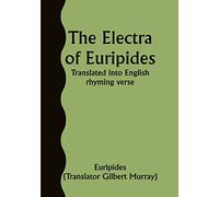 The Electra of Euripides; Translated into English rhyming verse
