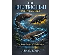 THE ELECTRIC FISH ( SILENT SPARKS ): The Secret World of Electric Fish