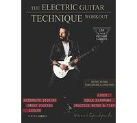 The Electric Guitar Technique Workout: A Complete Course in Modern Technique -Alternate, Sweep Picking, Legato -138 Patterns & licks for Increasing Speed, Accuracy, Coordination & Shred -All levels