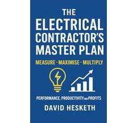 The Electrical Contractors Master Plan: Measure - Maximise - Multiply