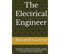The Electrical Engineer: A Romantic Comedy Novel. One Engineer Calculates Love Using Circuit Theory & Spreadsheets. For Fans of The Rosie Project & Quirky Heroes.