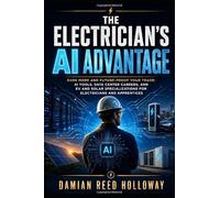 The Electrician’s AI Advantage: Earn More and Future-Proof Your Trade: AI Tools, Data Center Careers, and EV and Solar Specializations for Electricians and Apprentices