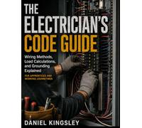 THE ELECTRICIAN’S CODE GUIDE: Wiring Methods, Load Calculations, and Grounding Explained for Apprentices and Working Journeymen