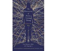The Electricity of Every Living Thing: A Woman’s Walk in the Wild to Find Her Way Home