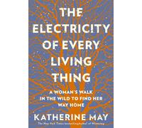 The Electricity of Every Living Thing: A Woman's Walk In The Wild To Find Her Wa