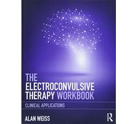 The Electroconvulsive Therapy Workbook: Clinical Applications