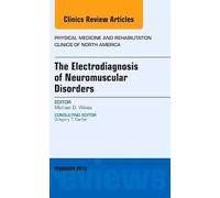 The Electrodiagnosis of Neuromuscular Disorders, An Issue of Physical Medicine and Rehabilitation Clinics (Volume 24-1) (The Clinics: Orthopedics, Volume 24-1)