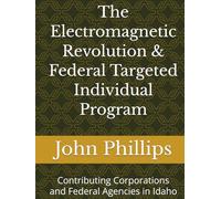 The Electromagnetic Revolution & Federal Targeted Individual Program: Contributing Corporations and Federal Agencies in Idaho