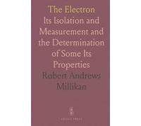 The Electron: Its Isolation and Measurement and the Determination of Some Its Properties